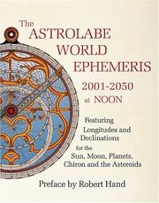 Cover of: The Astrolabe world ephemeris, 2001-2050 at noon: featuring longitudes and declinations for the sun, moon, planets, Chiron and the asteroids