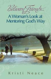 Cover of: Between Friends...A Woman's Look at Mentoring God's Way by Kristi Neace