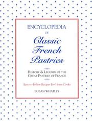 Cover of: Encyclopedia of Classic French Pastries: History and Legends of the Great Pastries of France/Easy-To-Follow Recipes for Home Cooks