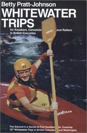Cover of: Whitewater trips for kayakers, canoeists, and rafters in British Columbia: greater Vancouver through Whistler, Okanagan, and Thompson River regions