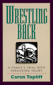 Cover of: Wrestling back: a family's trial with paralyzing injury