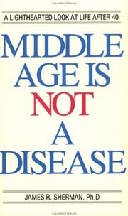 Cover of: Middle Age Is Not a Disease by James R. Sherman, James R. Sherman