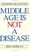 Cover of: Middle Age Is Not a Disease