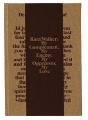 Cover of: Kara Walker: My Complement, My Enemy, My Oppressor, My Love