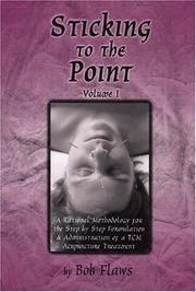 Cover of: Sticking to the Point: A Rational Methodology for the Step Bt Step Formulation and Administration of a TCM Acupuncture Treatment (vol. 1)