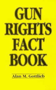 Gun Rights Fact Book by Alan M. Gottlieb
