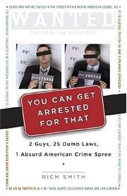 Cover of: You Can Get Arrested for That: 2 Guys, 25 Dumb Laws, 1 Absurd American Crime Spree