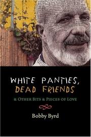 Cover of: White Panties, Dead Friends & Other Bits & Pieces of Love by Bobby Byrd