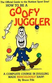 Cover of: How to be a goofy juggler: a complete course in juggling made ridiculously easy