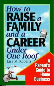 Cover of: How to raise a family & a career under one roof by Lisa M. Roberts