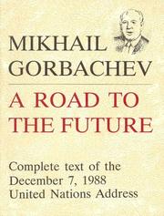 Cover of: A road to the future: address by Mikhail Sergeyevich Gorbachev, General Secretary of the Central Committee of the Communist Party of the Soviet Union ... at the plenary meeting of the Forty-third session of the United Nations General Assembly, in New York, Wednesday, December 7, 1988