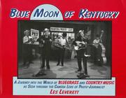 Cover of: Blue moon of Kentucky: a journey into the world of bluegrass and country music as seen through the camera lens of photo-journalist Les Leverett.