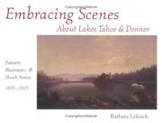 Cover of: Embracing Scenes About Lakes Tahoe and Donner: Painters, Illustrators, & Sketch Artists,  1855-1915