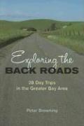 Cover of: Exploring the Back Roads: 28 Day Trips in the Greater Bay Area