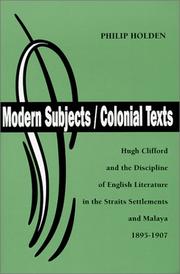 Cover of: Modern subjects/colonial texts: Hugh Clifford & the discipline of English literature in the Straits Settlements & Malaya, 1895-1907