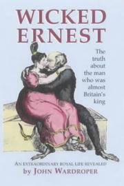 Cover of: Wicked Ernest: the truth about the man who was almost Britain's king : an extraordinary royal life revealed