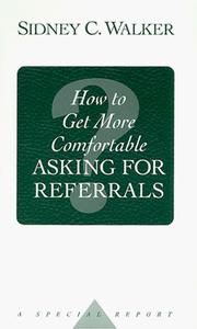 Cover of: How to Get More Comfortable Asking for Referrals by Sidney C. Walker