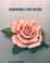 Cover of: Carving the rose