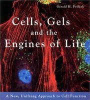 Cover of: Cells, gels and the engines of life: a new, unifying approach to cell function