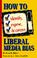 Cover of: How to Identify, Expose and Correct Liberal Media Bias