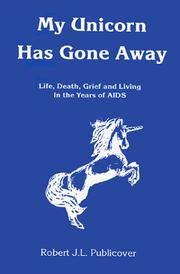 Cover of: My Unicorn Has Gone Away: Life, Death, Grief And Living in the Years of AIDS