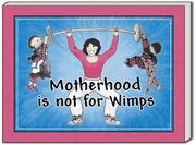 Motherhood is not for wimps by Catherine Burr, Tim Burr, Beverly Rose Hopper, Martin Hopper