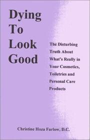 Cover of: Dying to Look Good : The Disturbing Truth About What's Really in Your Cosmetics, Toiletries and Personal Care Products