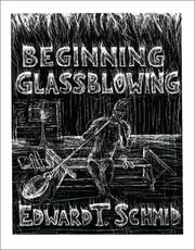 Cover of: Beginning Glassblowing by Edward T. Schmid, Edward T. Schmid