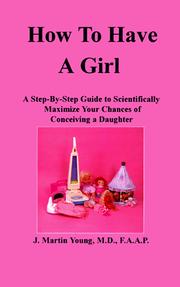 Cover of: How to have a girl: a step-by-step guide to scientifically maximize your chances of conceiving a daughter