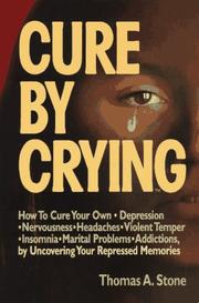 Cover of: Cure by Crying: How to Cure Your Own, Depression, Nervousness, Headaches, Violent Temper, Insomnia, Marital Problems, Addictions by Uncovering Your Repressed memories