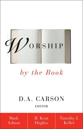 Worship by the Book by Rev. Mark Ashton, R. Kent Hughes, Timothy J. Keller