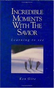 Cover of: Incredible moments with the Savior by Ken Gire