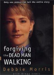 Cover of: Forgiving the dead man walking by Debbie Morris