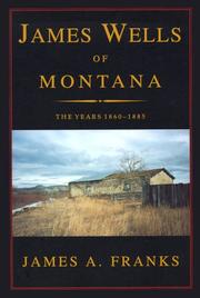 Cover of: James Wells of Montana: The Years 1860-1885