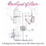 Cover of: The Land of Love: A Healing Story for Children and for The Child in Each of Us, Meditation and Relaxation for Children and Adults, to Improve Sleep, Enhance Self Esteem and Peace of Mind.