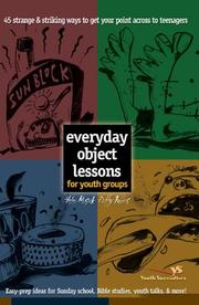 Cover of: Everyday object lessons for youth groups: 45 strange & striking ways to get your point across to teenagers : easy-prep ideas for Sunday school, Bible studies, youth talks & more!