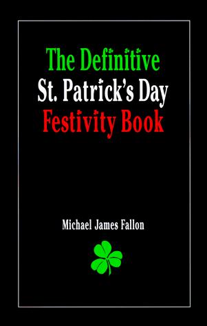 The definitive St. Patrick's Day festivity book by Michael James Fallon