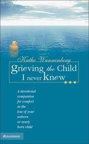 Cover of: Grieving the child I never knew--: a devotional companion for comfort in the loss of your unborn or newly born child