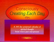 Cover of: Consciously Creating Each Day: A 365 Day Perpetual Calendar of Spirited Thought from Voices Past and Present