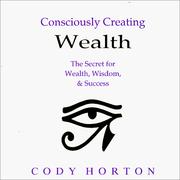 Cover of: Consciously creating wealth: the secret for wealth, wisdom & success
