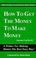 Cover of: How to get the money to make money