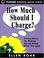 Cover of: How much should I charge?
