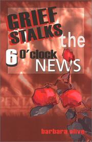Cover of: Grief Stalks the 6 O'Clock News by Barbara Olive