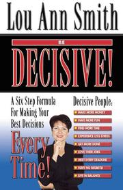 Cover of: BE DECISIVE! A Six Step Formula For Making Your Best Decisions EVERY TIME