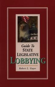 Guide to state legislative lobbying by Robert L. Guyer, Laura K. Guyer