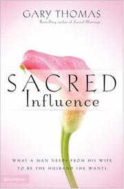 Cover of: Sacred influence: what a man needs from his wife to be the husband she wants