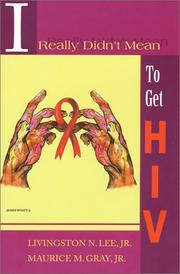 I really didn't mean to get HIV by Livingston N., Jr. Lee, Maurice M., Jr. Gray