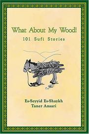 What About My Wood! 101 Sufi Stories by Shaykh Taner Ansari