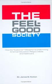 Cover of: The feel-good society: how the "customer" metaphor is undermining American education, religion, media and healthcare