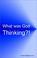 Cover of: What Was God Thinking